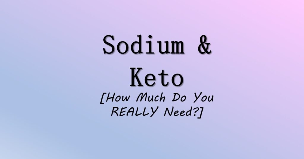 How Much Sodium Do You Need on Keto